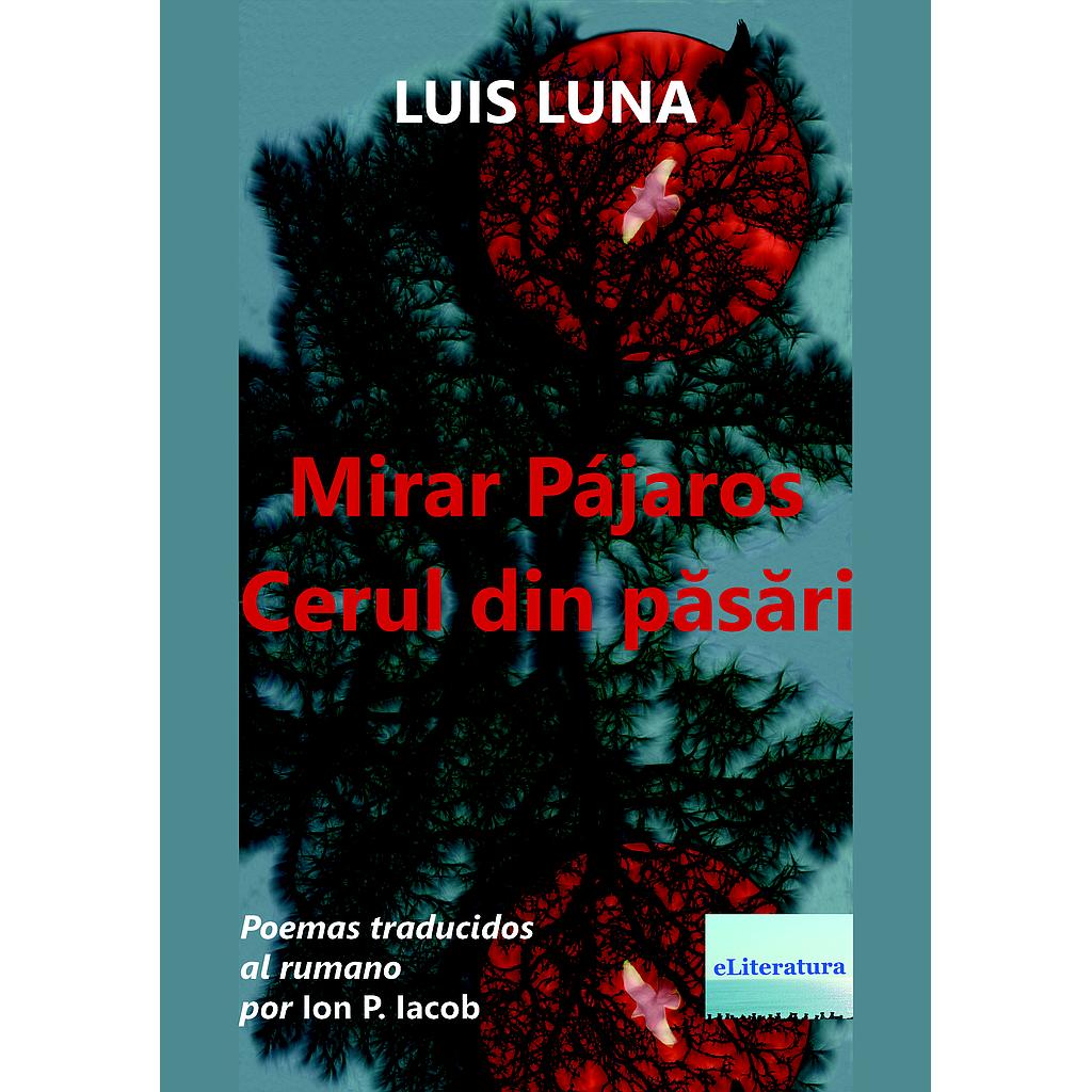 Mirar Pájaros / Cerul din păsări. Poemas traducidos al rumano por Ion P. Iacob